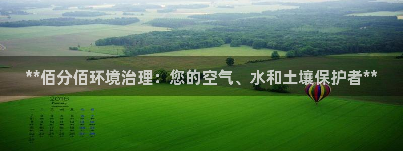凯发k8国际(中国)官方网站·一触即发：**佰分佰环境治理：您的空气、水和土壤保