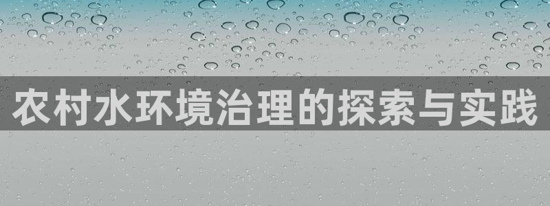 凯发k8全球最大的娱乐平台|农村水环境治理的探索与实践